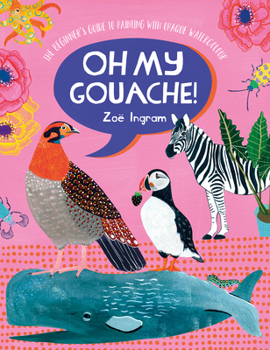 Paperback Oh My Gouache!: The Beginner's Guide to Painting with Opaque Watercolour Book