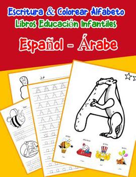 Espa�ol - �rabe: Escritura & Colorear Alfabeto Libros Educaci�n Infantiles: Spanish Arabic Practicar alfabeto ABC letras con dibujos animados im�genes para a1 a2 b1 b2 c1 c2 ni�os