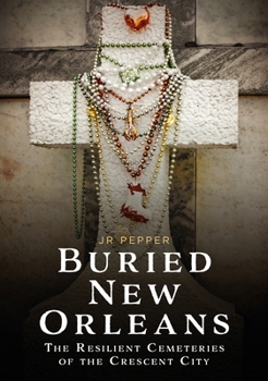 Buried New Orleans: The Resilient Cemeteries of the Crescent City (Buried America)