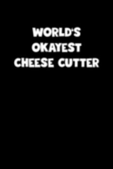 World's Okayest Cheese Cutter Notebook - Cheese Cutter Diary - Cheese Cutter Journal - Funny Gift for Cheese Cutter: Medium College-Ruled Journey Diary, 110 page, Lined, 6x9 (15.2 x 22.9 cm)