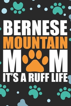 Bernese Mountain Mom It's A Ruff Life: Cool Bernese Mountain Dog Journal Notebook - Bernese Mountain Puppy Lover Gifts – Funny Bernese Mountain Dog ... Mountain Owner Gifts. 6 x 9 in 120 pages