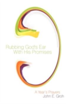 Paperback Rubbing God's Ear With His Promises: A Year's Prayers Book