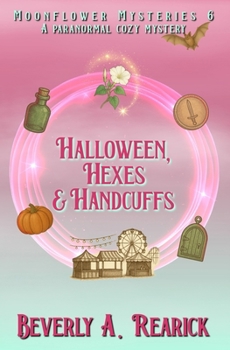 Halloween, Hexes & Handcuffs: A Paranormal Cozy Mystery (Moonflower Mysteries Series Book 6) (Moonflower Mystery Series)