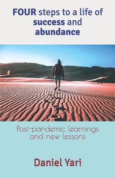 Paperback Four steps to a life of success and abundance: Post-pandemic learnings and new lessons Book