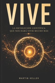Vive: La revolución científica que nos hará vivir mucho más (Spanish Edition)