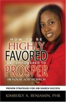 Paperback How to Be Highly Favored and Empowered to Prosper in Your Job Search: Proven Strategies for Job Search Success Book