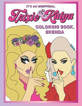 Paperback It's An Unofficial Trixie & Katya Coloring Book, Brenda.: A Sassy, Fun, Adult Coloring Book Featuring Drag Queens Trixie Mattel and Katya Zamolodchiko Book