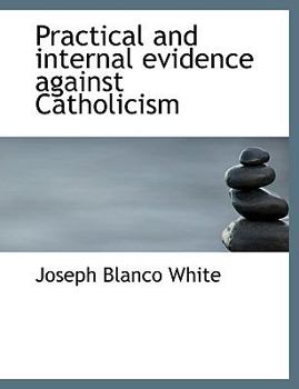 Practical and Internal Evidence Against Catholicism