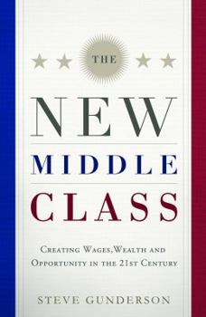 Hardcover The New Middle Class: Creating Wages, Wealth, and Opportunity in the 21st Century Book