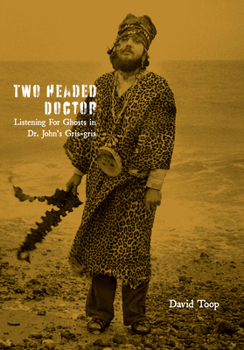 Paperback Two-Headed Doctor: Listening for Ghosts in Dr. Johns Gris-Gris Book