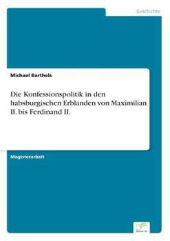 Paperback Die Konfessionspolitik in den habsburgischen Erblanden von Maximilian II. bis Ferdinand II. [German] Book