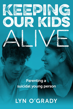 Paperback Keeping Our Kids Alive: Parenting a suicidal young person Book