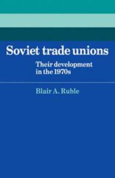 Soviet Trade Unions: Their Development in the 1970s - Book  of the Cambridge Russian, Soviet and Post-Soviet Studies