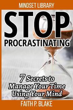 Paperback Stop Procrastinating - 7 Secrets To Manage Your Time Using Your Mind (Overcome Procrastination, Time Success and Finance, Time Management, Learn the P Book