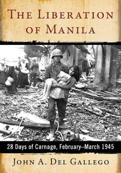 The Liberation of Manila : 28 Days of Carnage, February-March 1945
