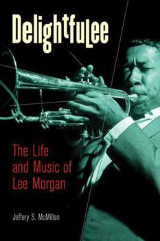 Paperback Delightfulee: The Life and Music of Lee Morgan Book