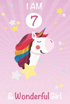 I am 7 and Wonderful Girl: Unicorn Journal A Happy Birthday 7 Years Old Unicorn Activity Journal Notebook for Kids, 7 Year Old Birthday Gift for Girls! Birthday Unicorn Journal for Girls