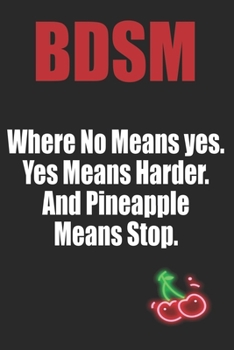 Paperback BDSM Where No Mean yes Yes Means Harder and Pineapple Means Stop: Funny Blank Lined Notebook - Blank Journal Makes a Great Gift for Amazing Partner - Book
