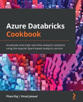 Paperback Azure Databricks Cookbook: Accelerate and scale real-time analytics solutions using the Apache Spark-based analytics service Book