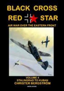 Black Cross Red Star -- Air War Over the Eastern Front : Volume 4: Stalingrad to Kuban 1942-1943 - Book #4 of the Black Cross Red Star