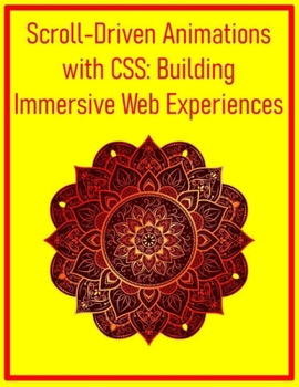 Scroll-Driven Animations with CSS: Building Immersive Web Experiences: Implement Parallax Effects, Content Reveals, and Timeline Control for Engaging Scrolling