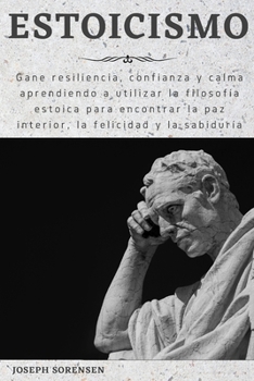 Paperback Estoicismo: Gane resiliencia, confianza y calma Aprenda a utilizar la filosofía estoica para encontrar la paz interior, la felicid [Spanish] Book