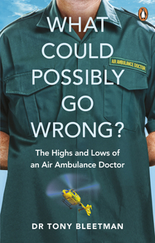 Paperback What Could Possibly Go Wrong?: The Highs and Lows of an Air Ambulance Doctor Book