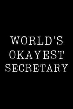 Worlds Okayest  Secretary: Blank Lined Journal For Taking Notes, Journaling, Funny Gift, Gag Gift For Coworker or Family Member