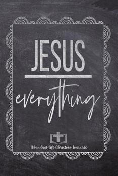 Paperback Jesus Everything: Your Inspirational Christian Faith Gratitude Diary Notebook To Record, Remember, Reflect and To Achieve Total Happines Book