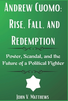 Paperback Andrew Cuomo: Rise, Fall, and Redemption: Power, Scandal, and the Future of a Political Fighter Book