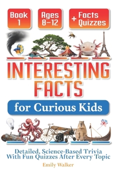 Paperback Interesting Facts for Curious Kids Ages 8-12 (Book 1): Detailed, Science-Based Trivia With Fun Quizzes After Every Topic Book