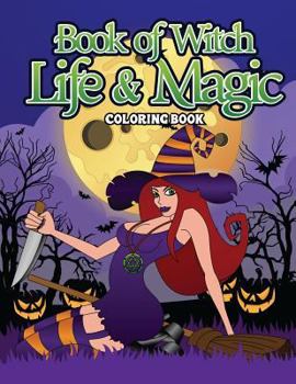 Book Of Witch Life And Magic Coloring Book: A Dark Fantasy Coloring Book Gift for Witch Lovers - Night Magic for Witches, Wiccans, Wizards and Spell ...