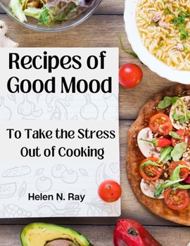 Recipes of Good Mood: To Take the Stress Out of Cooking