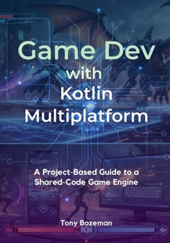 Paperback Game Dev with Kotlin Multiplatform: A Project-Based Guide to a Shared-Code Game Engine Book