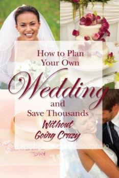 Paperback How to Plan Your Own Wedding and Save Thousands: Without Going Crazy Book