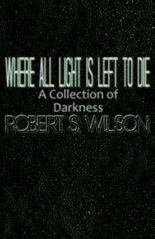 Paperback Where All Light Is Left to Die: A Collection of Darkness Book