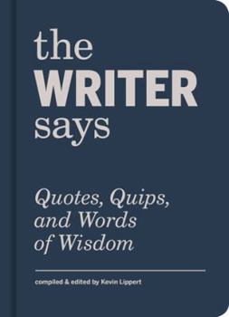 Hardcover The Writer Says: Quotes, Quips, and Words of Wisdom Book