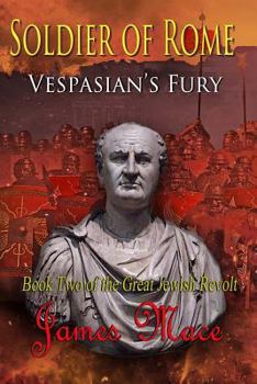 Soldier of Rome: Vespasian's Fury (The Great Jewish Revolt) by James Mace - Book #2 of the Great Jewish Revolt
