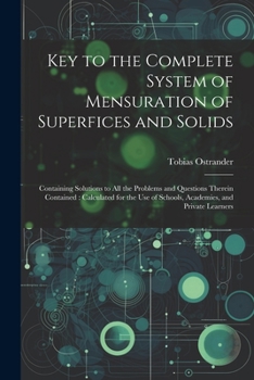 Paperback Key to the Complete System of Mensuration of Superfices and Solids: Containing Solutions to All the Problems and Questions Therein Contained: Calculat Book