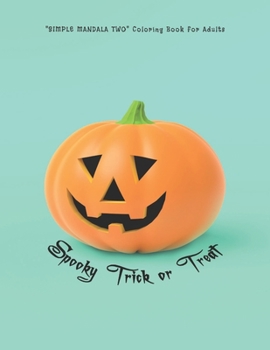 Spooky Trick or Treat: "SIMPLE MANDALA TWO" Coloring Book for Adults, Large Print, Ability to Relax, Brain Experiences Relief, Lower Stress Level, Negative Thoughts Expelled, Achieve Mindfulness
