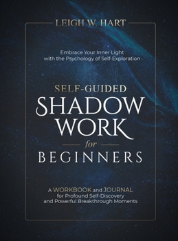 Self-Guided Shadow Work for Beginners: A WORKBOOK and JOURNAL for Profound Self-Discovery and Powerful Breakthrough Moments (Heal, Grow, & Thrive)