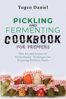 Paperback Pickling and Fermenting Cookbook for Preppers: The Art and Science of Fermentation: Techniques for Preparing Probiotic Foods Book