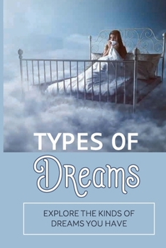 Paperback Types Of Dreams: Explore The Kinds Of Dreams You Have: How To Remember Your Dreams Book
