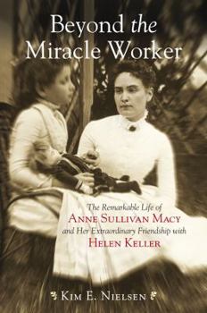 Hardcover Beyond the Miracle Worker: The Remarkable Life of Anne Sullivan Macy and Her Extraordinary Friendship with Helen Keller Book
