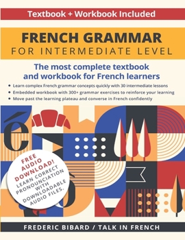 Paperback French Grammar for Intermediate level: The most complete textbook and workbook for French Learners Book