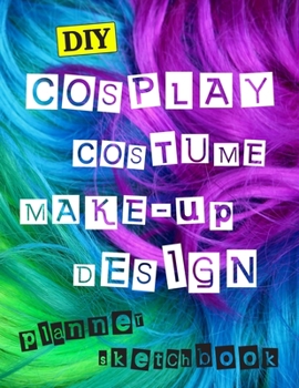 Paperback DIY Cospaly Costume Make-up Design Planner Sketchbook: Log Book For Cosplayers, Prop Makers And Everyone Dressing Up For Conventions, Carnival, Mardi Book