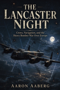 Paperback The Lancaster Night: Crews, Navigation, and the Heavy Bomber War Over Europe Book