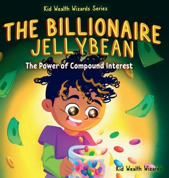 The Billionaire Jellybean: The Power of Compound Interest - A Fun Guide to Growing Money for Kids (Kid Wealth Wizards)