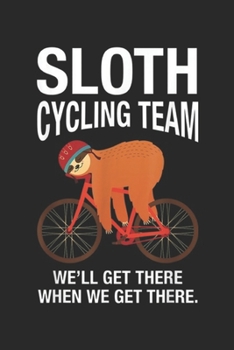 Paperback Sloth cycling team we'll get there when we get there: Sloth Cycling Team Lazy Sloth Sleeping On Bicycle Journal/Notebook Blank Lined Ruled 6x9 100 Pag Book