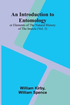 An Introduction To Entomology: (Vol. 3); Or Elements Of The Natural History Of The Insects